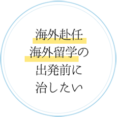 海外赴任海外留学の出発前に治したい