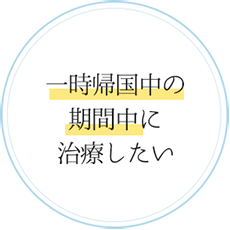 一時帰国中の期間中に治療したい